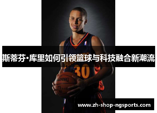 斯蒂芬·库里如何引领篮球与科技融合新潮流