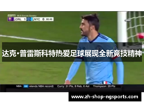 达克·普雷斯科特热爱足球展现全新竞技精神