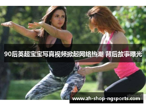 90后英超宝宝写真视频掀起网络热潮 背后故事曝光